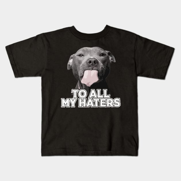 To All My Haters Funny Pitbull Dog Lovers Men Women Kids T-Shirt by Freeman Thompson Weiner